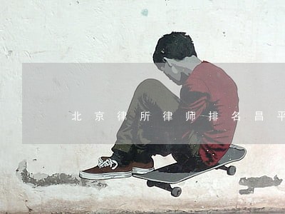 北京律所律师排名昌平律师 北京律所律师排名昌平律师