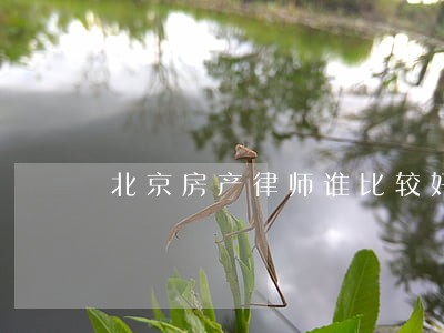 北京房产律师谁比较好 北京房产律师谁比较好