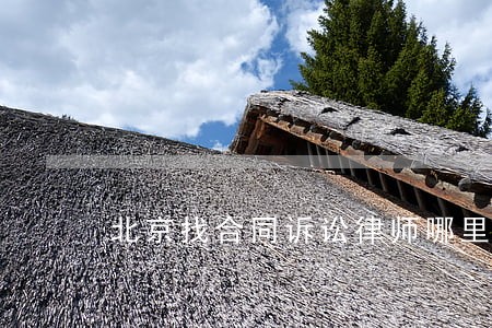 北京找合同诉讼律师哪里找 北京找合同诉讼律师哪里找
