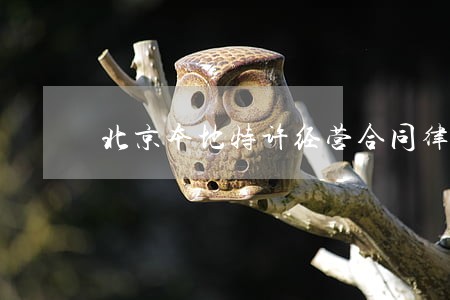 北京本地特许经营合同律师推荐 北京本地特许经营合同律师推荐