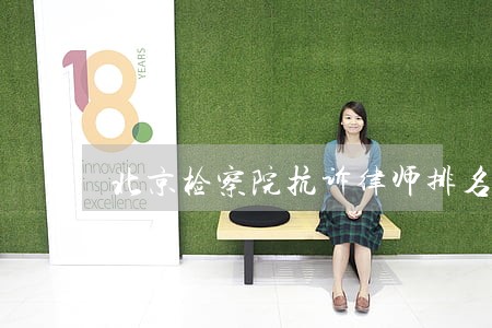 北京检察院抗诉律师排名 北京检察院抗诉律师排名