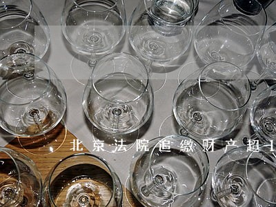 北京法院追缴财产超1亿元 北京法院追缴财产超1亿元