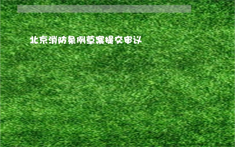 北京消防条例草案提交审议 北京消防条例草案提交审议
