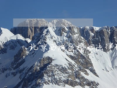 北京西城区婚姻法律顾问 北京西城区婚姻法律顾问