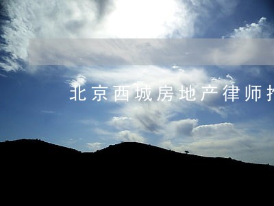 北京西城房地产律师推荐 北京西城房地产律师推荐