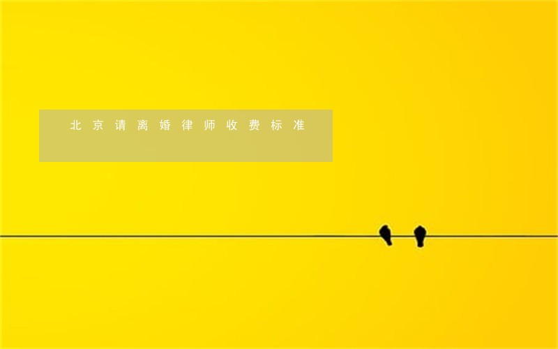 北京请离婚律师收费标准 北京请离婚律师收费标准