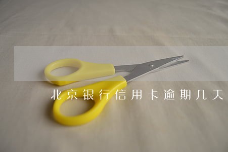 北京银行信用卡逾期几天 北京银行信用卡逾期几天