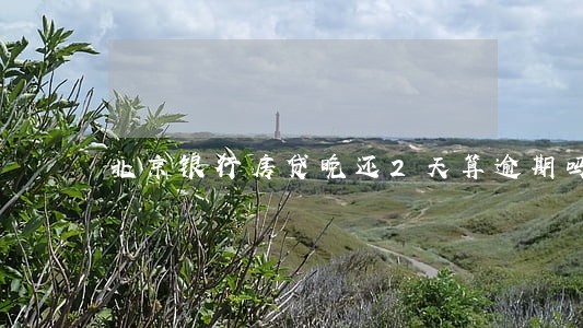 北京银行房贷晚还2天算逾期吗 北京银行房贷晚还2天算逾期吗
