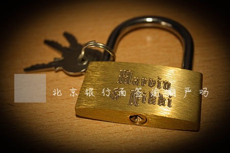 北京银行面签逾期严吗 北京银行面签逾期严吗