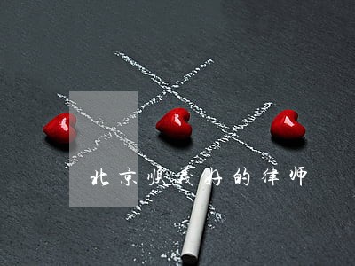 北京顺义好的律师 北京顺义好的律师
