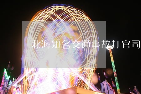 北海知名交通事故打官司律师收费 北海知名交通事故打官司律师收费