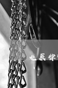 北辰律师和事务律师 北辰律师和事务律师