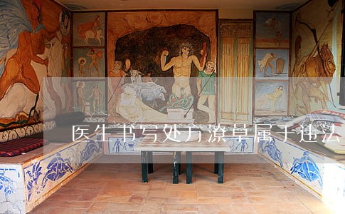 医生书写处方潦草属于违法吗 医生书写处方潦草属于违法吗
