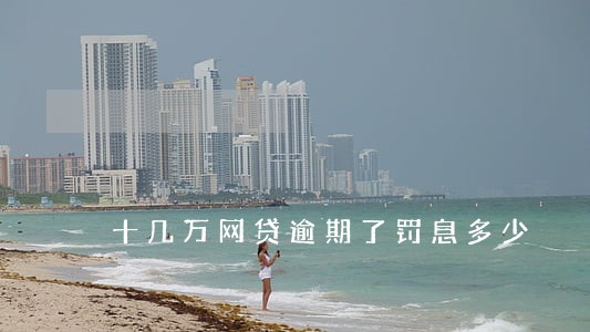 十几万网贷逾期了罚息多少 十几万网贷逾期了罚息多少