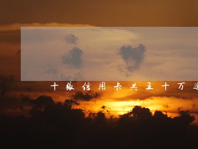 十张信用卡共五十万逾期了二年 十张信用卡共五十万逾期了二年
