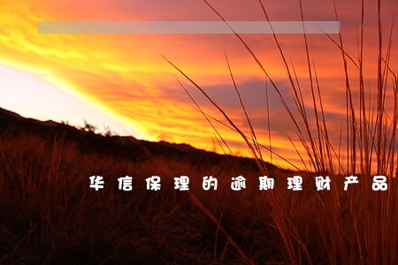 华信保理的逾期理财产品 华信保理的逾期理财产品