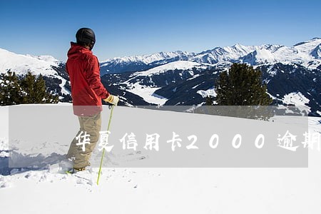 华夏信用卡2000逾期3天 华夏信用卡2000逾期3天