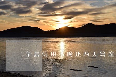 华夏信用卡晚还两天算逾期吗
