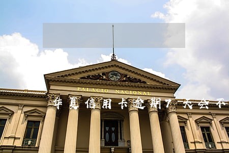 华夏信用卡逾期7天会不会上征信
