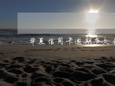 华夏信用卡逾期多久会起诉 华夏信用卡逾期多久会起诉