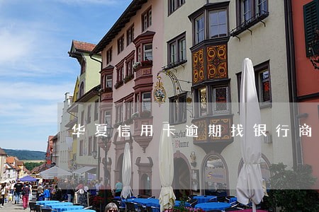 华夏信用卡逾期找银行商议 华夏信用卡逾期找银行商议