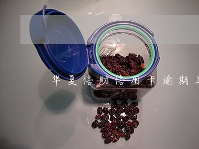 华夏信财信用卡逾期上征信吗 华夏信财信用卡逾期上征信吗