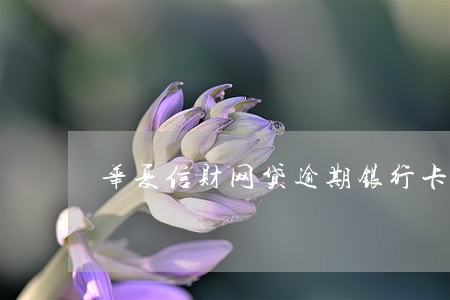 华夏信财网贷逾期银行卡被冻结 华夏信财网贷逾期银行卡被冻结