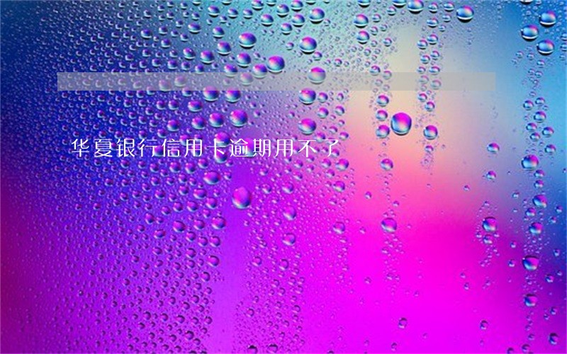 华夏银行信用卡逾期用不了