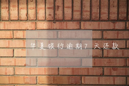 华夏银行逾期7天还款 华夏银行逾期7天还款