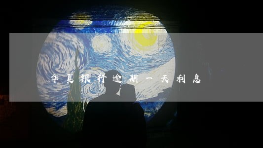 华夏银行逾期一天利息 华夏银行逾期一天利息