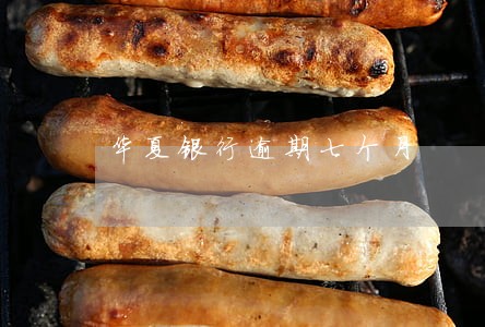 华夏银行逾期七个月 华夏银行逾期七个月