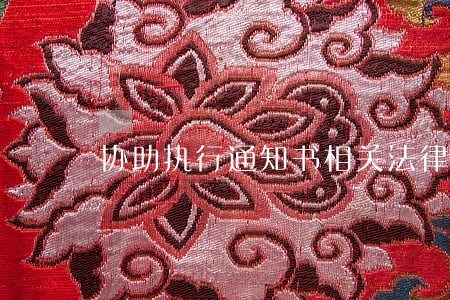 协助执行通知书相关法律法规 协助执行通知书相关法律法规