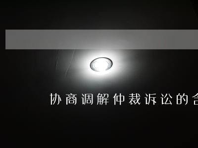 协商调解仲裁诉讼的含义 协商调解仲裁诉讼的含义