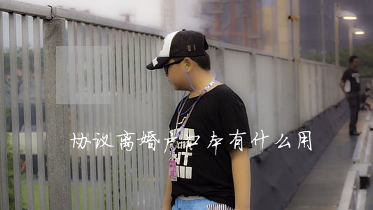 协议离婚户口本有什么用 协议离婚户口本有什么用
