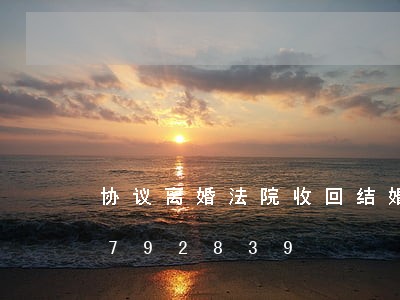 协议离婚法院收回结婚证/2023030792839 协议离婚法院收回结婚证/2023030792839