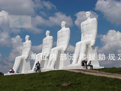 单位内部法律援助规定 单位内部法律援助规定