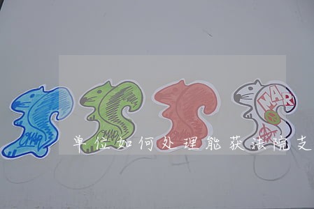 单位如何处理能获法院支持 单位如何处理能获法院支持