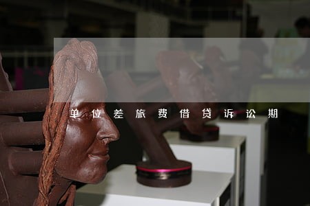单位差旅费借贷诉讼期 单位差旅费借贷诉讼期