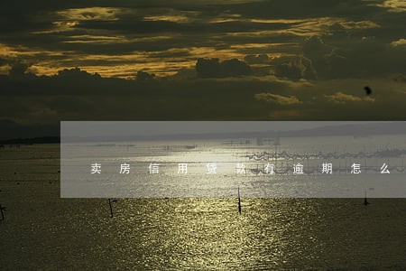 卖房信用贷款有逾期怎么解押 卖房信用贷款有逾期怎么解押