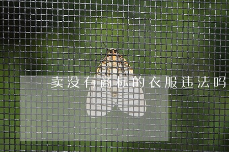 卖没有商标的衣服违法吗 卖没有商标的衣服违法吗