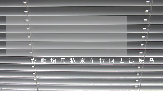 卖鞭炮用私家车拉回去违法吗 卖鞭炮用私家车拉回去违法吗
