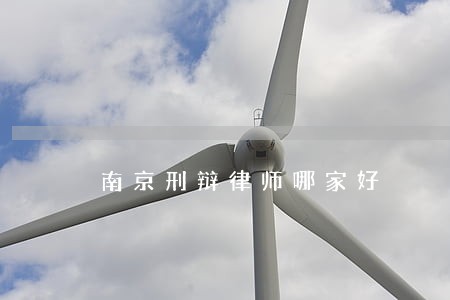 南京刑辩律师哪家好 南京刑辩律师哪家好