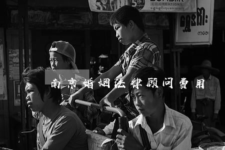 南京婚姻法律顾问费用 南京婚姻法律顾问费用