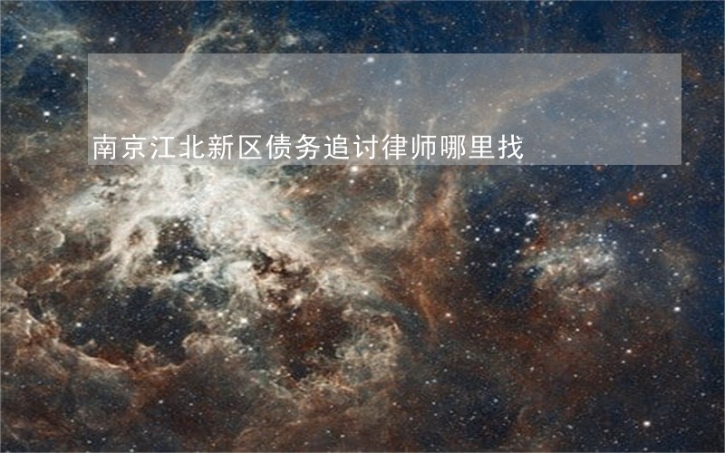 南京江北新区债务追讨律师哪里找 南京江北新区债务追讨律师哪里找