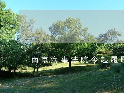 南京海事法院今起履职