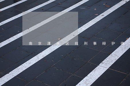 南京溧水区找刑事辩护律师 南京溧水区找刑事辩护律师