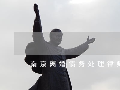 南京离婚债务处理律师推荐 南京离婚债务处理律师推荐