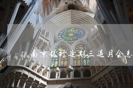 南京银行逾期三过月会怎样 南京银行逾期三过月会怎样