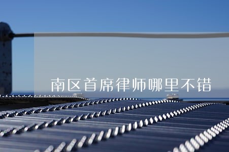 南区首席律师哪里不错 南区首席律师哪里不错