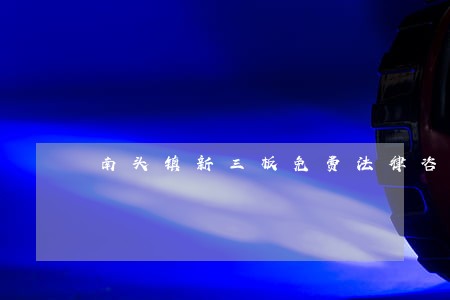 南头镇新三板免费法律咨询热线 南头镇新三板免费法律咨询热线